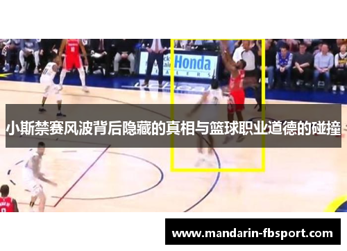小斯禁赛风波背后隐藏的真相与篮球职业道德的碰撞