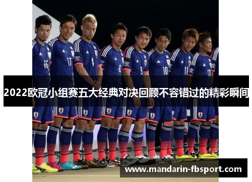 2022欧冠小组赛五大经典对决回顾不容错过的精彩瞬间