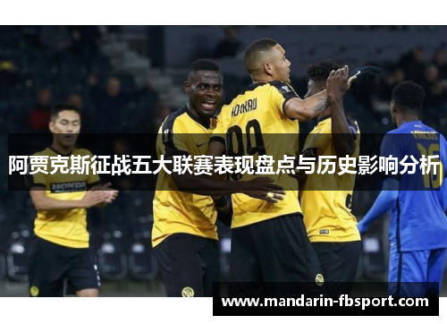 阿贾克斯征战五大联赛表现盘点与历史影响分析 阿贾克斯征战五大联赛表现盘点与历史影响分析