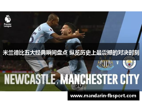 米兰德比五大经典瞬间盘点 纵览历史上最震撼的对决时刻 米兰德比五大经典瞬间盘点 纵览历史上最震撼的对决时刻