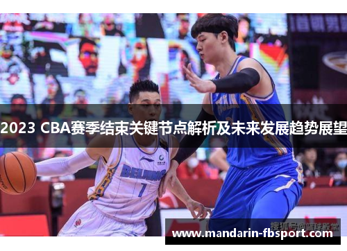 2023 CBA赛季结束关键节点解析及未来发展趋势展望