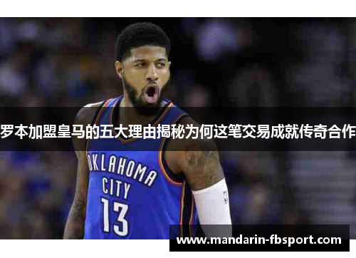 罗本加盟皇马的五大理由揭秘为何这笔交易成就传奇合作