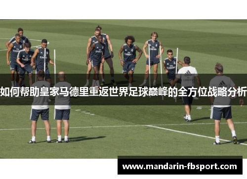 如何帮助皇家马德里重返世界足球巅峰的全方位战略分析 如何帮助皇家马德里重返世界足球巅峰的全方位战略分析