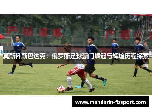 莫斯科斯巴达克：俄罗斯足球豪门崛起与辉煌历程探索