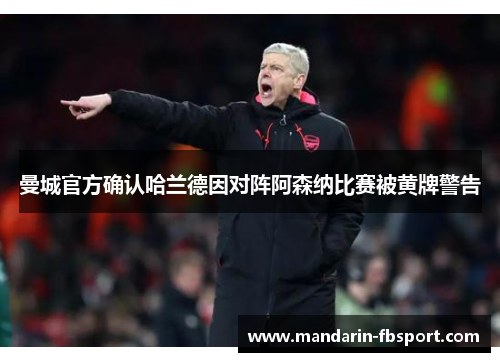 曼城官方确认哈兰德因对阵阿森纳比赛被黄牌警告 曼城官方确认哈兰德因对阵阿森纳比赛被黄牌警告